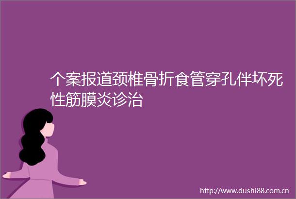 个案报道颈椎骨折食管穿孔伴坏死性筋膜炎诊治