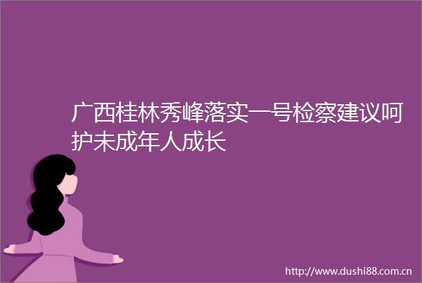 广西桂林秀峰落实一号检察建议呵护未成年人成长
