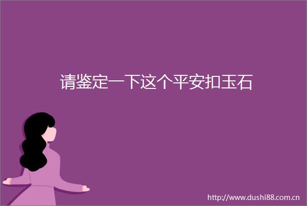 请鉴定一下这个平安扣玉石