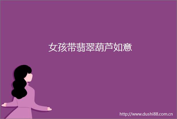 女孩带翡翠葫芦如意