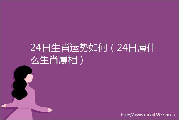 24日生肖运势如何（24日属什么生肖属相）