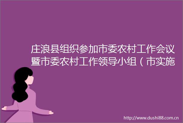 庄浪县组织参加市委农村工作会议暨市委农村工作小组（市实施乡村振兴战略小组）2023年第一次全体会议