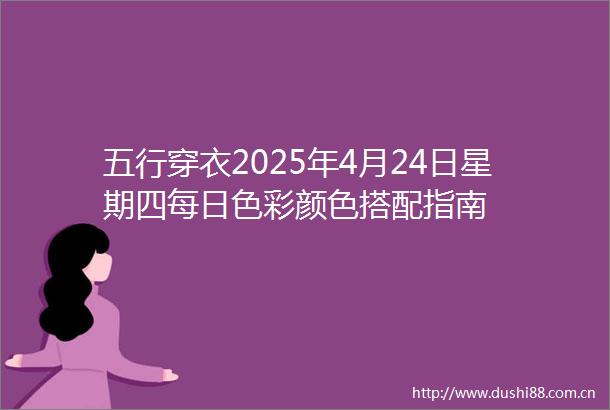 五行穿衣2025年4月24日星期四每日色彩颜色搭配指南