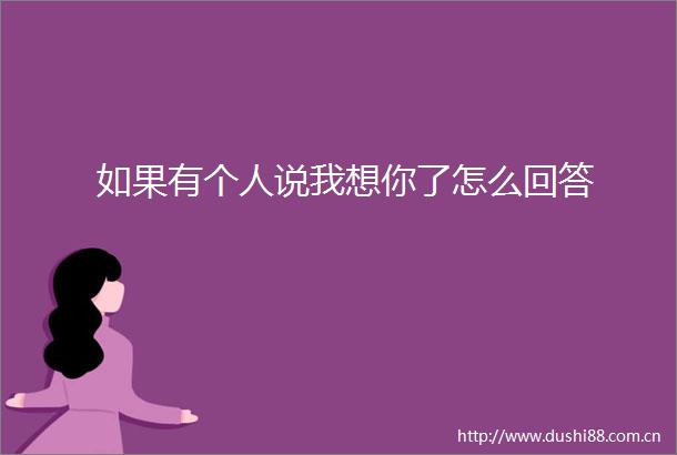 如果有个人说我想你了怎么回答
