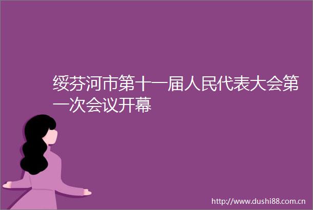 绥芬河市第十一届代表大会第一次会议开幕