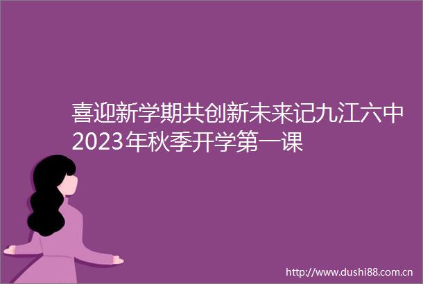 喜迎新学期共创新未来记九江六中2023年秋季开学第一课