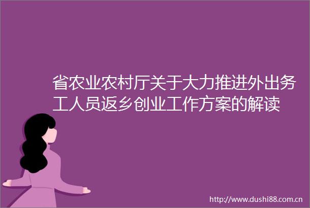 省农业农村厅关于大力推进外出务工人员返乡创业工作方案的解读