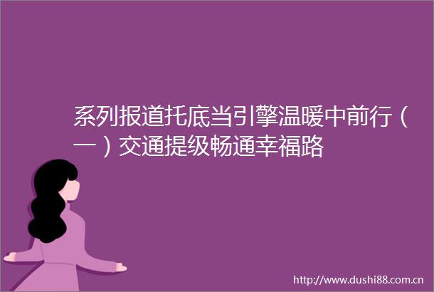 系列报道托底当引擎温暖中前行（一）交通提级畅通幸福路