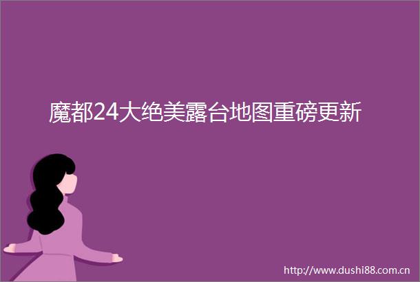 魔都24大绝美露台地图重磅更新