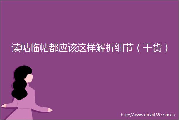 读帖临帖都应该这样解析细节（干货）
