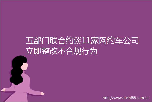 五部门联合约谈11家网约车公司立即整改不合规行为