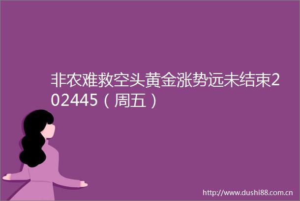 非农难救空头黄金涨势远未结束202445（周五）