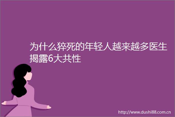 为什么猝死的年轻人越来越多医生6大共性