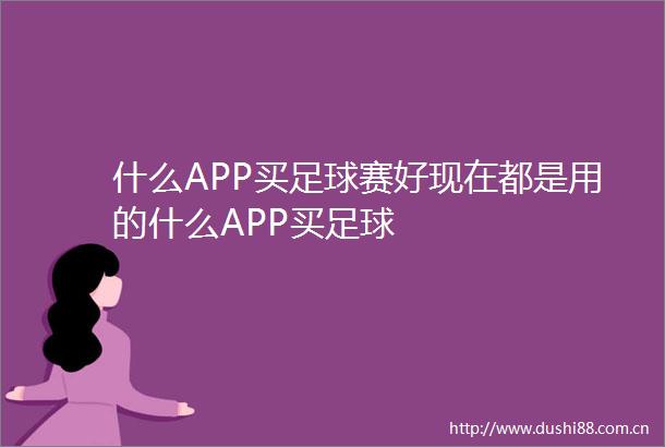 什么APP买足球赛好现在都是用的什么APP买足球