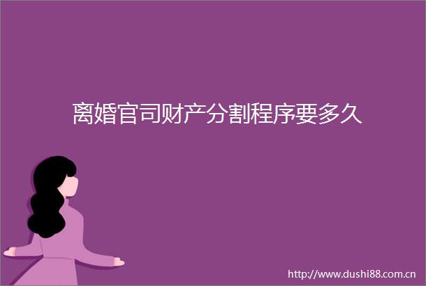 离婚官司财产分割程序要多久