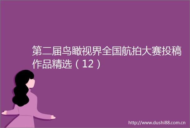 第二届鸟瞰视界全国航拍大赛投稿作品精选(12)