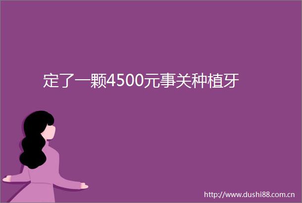 定了一颗4500元事关种植牙