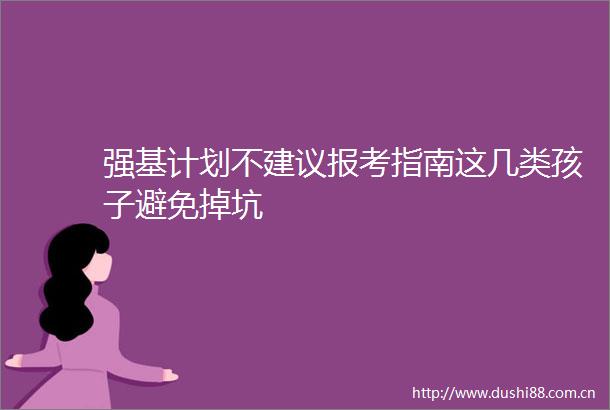 强基计划不建议报考指南这几类孩子避免掉坑