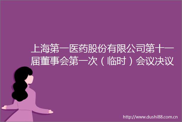 上海第一医药股份有限公司第十一届董事会第一次（临时）会议决议公告