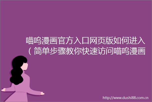 喵呜漫画官方入口网页版如何进入（简单步骤教你快速访问喵呜漫画官方入口网页版）