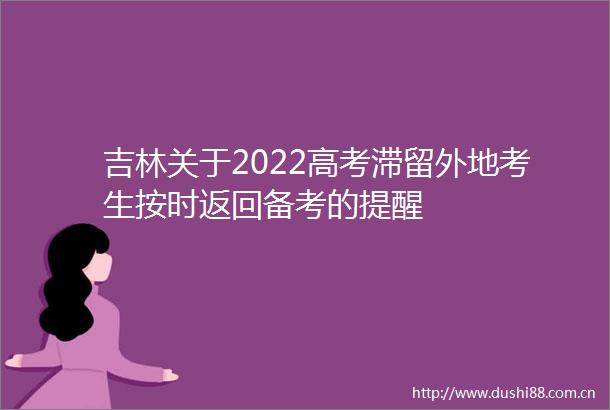 吉林关于2022高考滞留外地考生按时返回备考的提醒