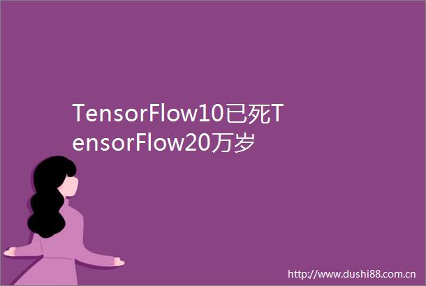 TensorFlow10已死TensorFlow20万岁