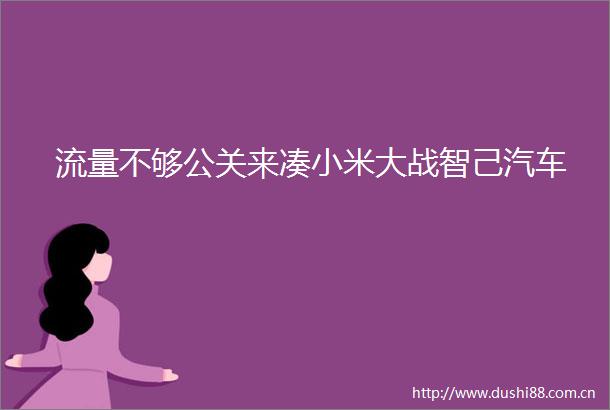 流量不够公关来凑小米大战智己汽车