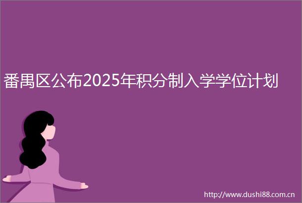 番禺区公布2025年积分制入学学位计划