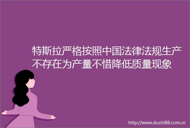 特斯拉严格按照法规生产不存在为产量不惜降低质量现象