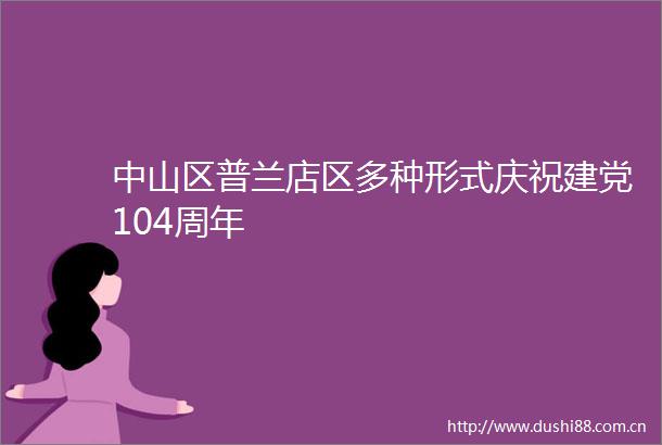 中山区普兰店区多种形式庆祝建党104周年