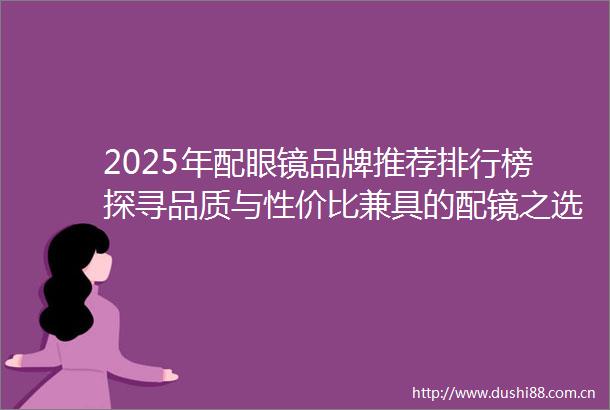 2025年配眼镜品牌推荐排行榜探寻品质与性价比兼具的配镜之选