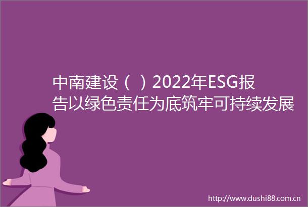 中南建设（）2022年ESG报告以绿色责任为底筑牢可持续发展根基