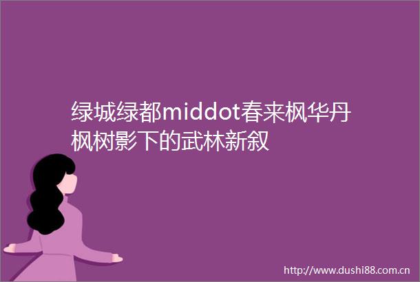 绿城绿都middot春来枫华丹枫树影下的武林新叙