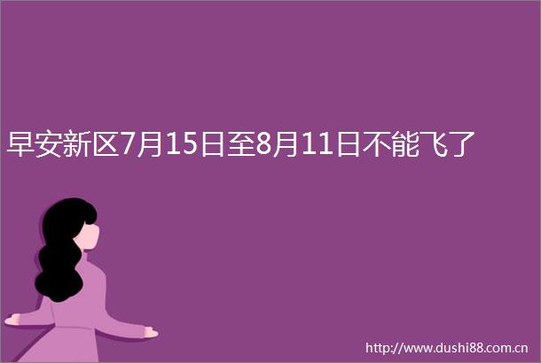 早安新区7月15日至8月11日不能飞了