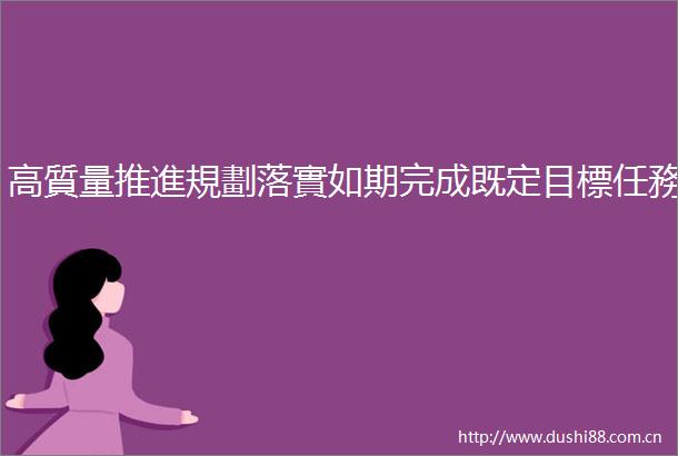 高質量推進規劃落實如期完成既定目標任務