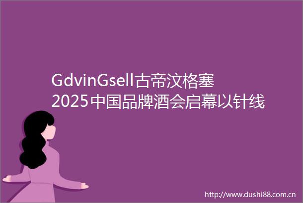 GdvinGsell古帝汶格塞2025品牌酒会启幕以针线为媒共叙巴黎匠艺与东方美学