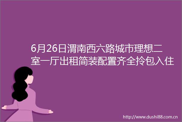 6月26日渭南西六路城市理想二室一厅出租简装配置齐全拎包入住