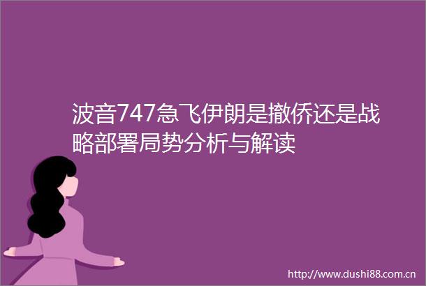 波音747急飞伊朗是撤侨还是战略部署局势分析与解读