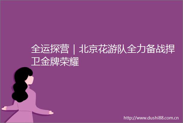全运探营｜北京花游队全力备战捍卫金牌荣耀