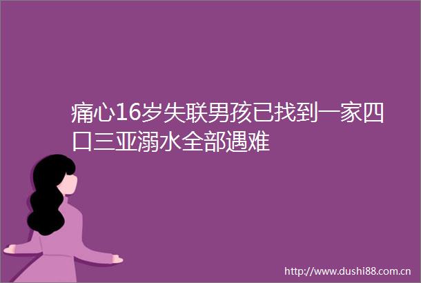 痛心16岁失联男孩已找到一家四口三亚溺水全部遇难