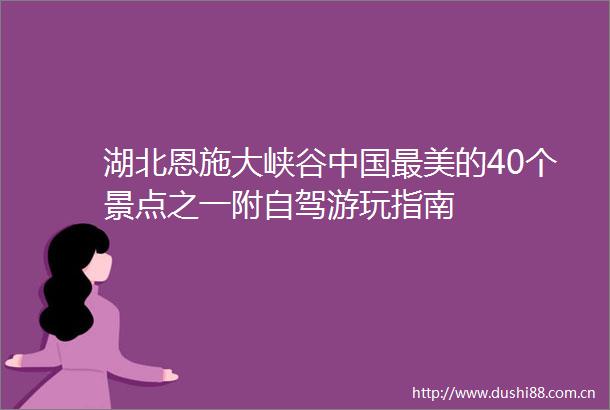 湖北恩施大峡谷最美的40个景点之一附自驾游玩指南