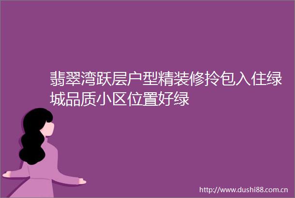 翡翠湾跃层户型精装修拎包入住绿城品质小区位置好绿