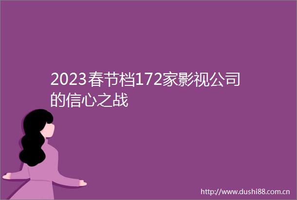 2023春节档172家影视公司的信心之战
