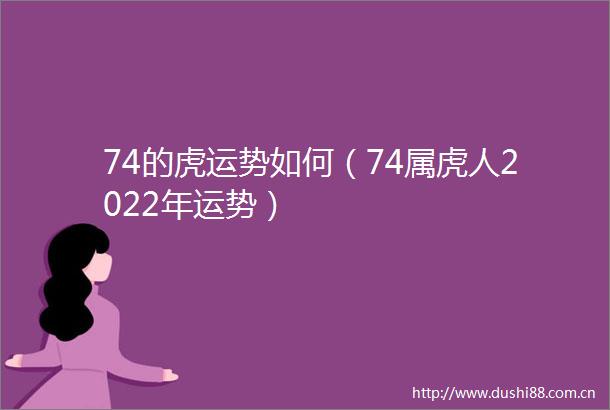 74的虎运势如何（74属虎人2022年运势）