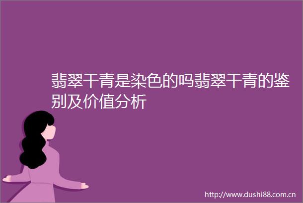 翡翠干青是染色的吗翡翠干青的鉴别及价值分析