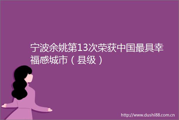 宁波余姚第13次荣获最具幸福感城市（县级）