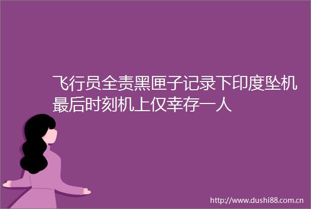 飞行员全责黑匣子记录下印度坠机最后时刻机上仅幸存一人
