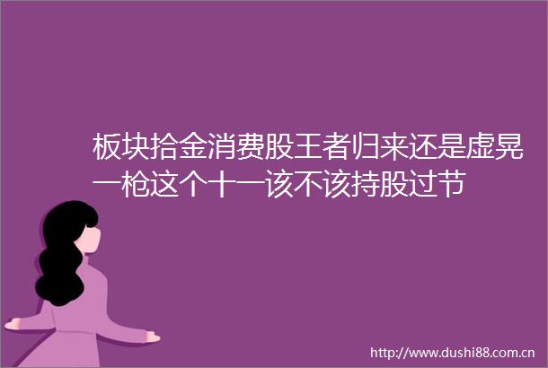 板块拾金消费股王者归来还是虚晃一这个十一该不该持股过节