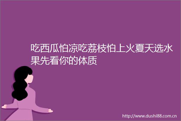 吃西瓜怕凉吃荔枝怕上火夏天选水果先看你的体质