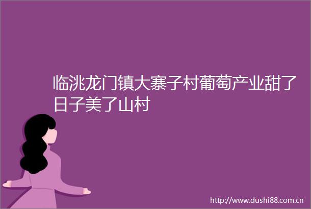 临洮龙门镇大寨子村葡萄产业甜了日子美了山村